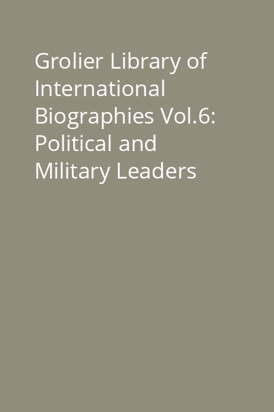 Grolier Library of International Biographies Vol.6: Political and Military Leaders