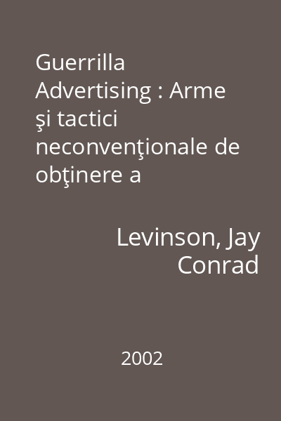 Guerrilla Advertising : Arme şi tactici neconvenţionale de obţinere a profiturilor mari cu investiţii mici în publicitate