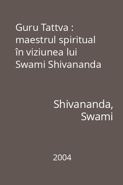 Guru Tattva : maestrul spiritual în viziunea lui Swami Shivananda