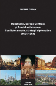 Habsburgii, Europa Centrală şi frontul antiotoman : conflicte armate, strategii diplomatice (1604-1664)
