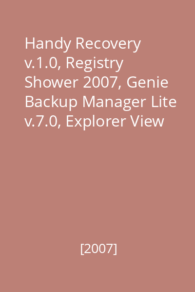 Handy Recovery v.1.0, Registry Shower 2007, Genie Backup Manager Lite v.7.0, Explorer View v.4, System Mechanic v.6, Ashampoo Magical Defrag v.1.2 [resursă electronică]