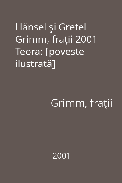 Hänsel şi Gretel Grimm, fraţii 2001 Teora: [poveste ilustrată]