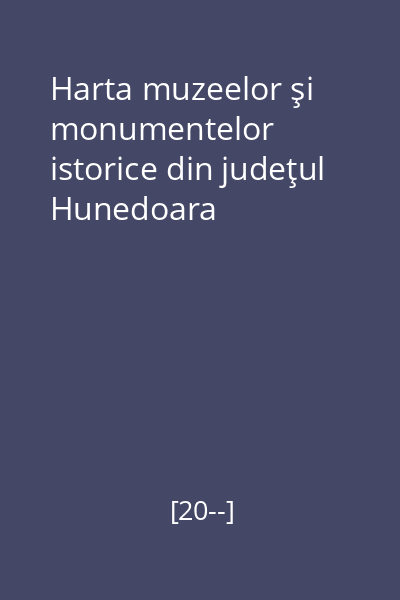 Harta muzeelor şi monumentelor istorice din judeţul Hunedoara