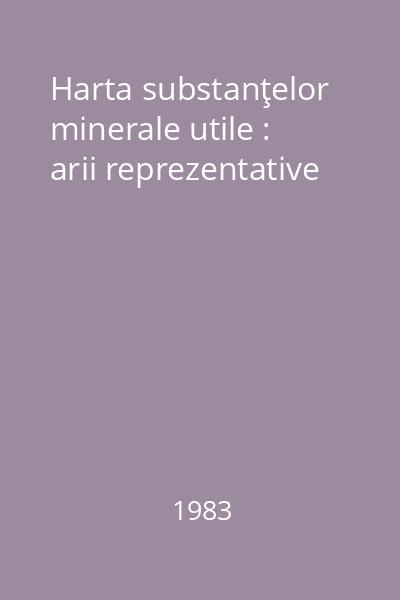 Harta substanţelor minerale utile : arii reprezentative
