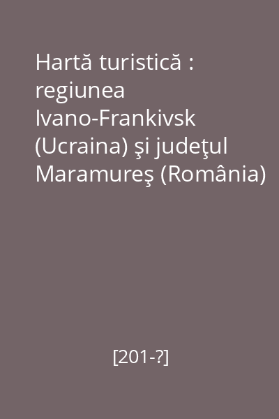Hartă turistică : regiunea Ivano-Frankivsk (Ucraina) şi judeţul Maramureş (România) = Tourist map scheme of the Ivano-Frankivsk region (Ukraine) and Maramures County (Romania)