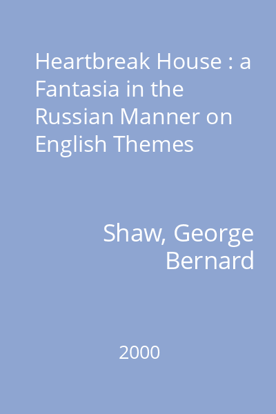 Heartbreak House : a Fantasia in the Russian Manner on English Themes