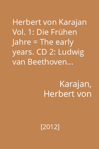 Herbert von Karajan Vol. 1: Die Frühen Jahre = The early years. CD 2: Ludwig van Beethoven...