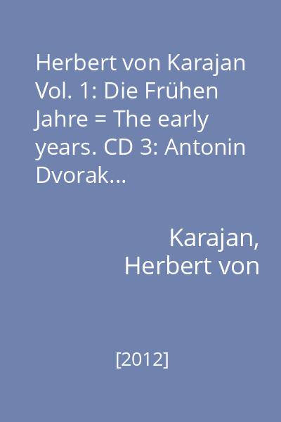 Herbert von Karajan Vol. 1: Die Frühen Jahre = The early years. CD 3: Antonin Dvorak...