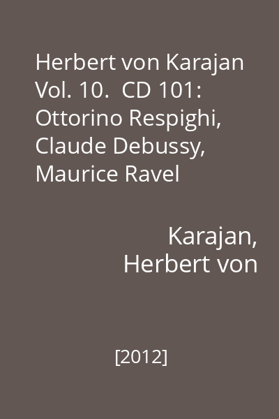 Herbert von Karajan Vol. 10.  CD 101: Ottorino Respighi, Claude Debussy, Maurice Ravel