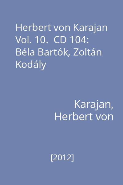 Herbert von Karajan Vol. 10.  CD 104: Béla Bartók, Zoltán Kodály