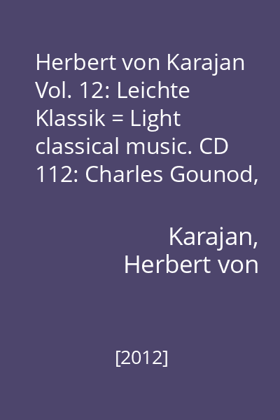 Herbert von Karajan Vol. 12: Leichte Klassik = Light classical music. CD 112: Charles Gounod, Amilcare Ponchielli, Giuseppe Verdi...