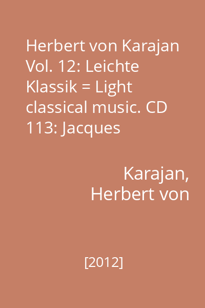 Herbert von Karajan Vol. 12: Leichte Klassik = Light classical music. CD 113: Jacques Offenbach, Émile Waldteufel, Franz von Suppé...