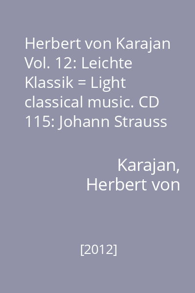 Herbert von Karajan Vol. 12: Leichte Klassik = Light classical music. CD 115: Johann Strauss II, Josef Strauss, Johan Strauss I