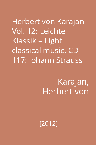 Herbert von Karajan Vol. 12: Leichte Klassik = Light classical music. CD 117: Johann Strauss II