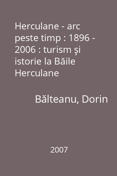 Herculane - arc peste timp : 1896 - 2006 : turism şi istorie la Băile Herculane