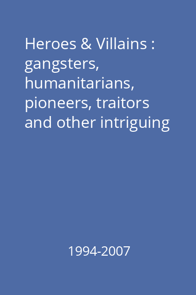 Heroes & Villains : gangsters, humanitarians, pioneers, traitors and other intriguing figures [înregistrare multimedia]