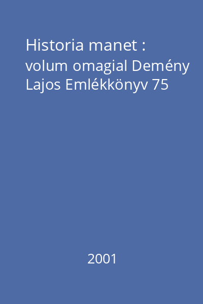 Historia manet : volum omagial Demény Lajos Emlékkönyv 75