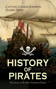 History of pirates : true story of the most notorious pirates