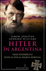 Hitler în Argentina : viaţa Führerului după al doilea război mondial