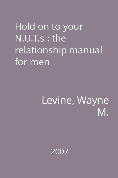 Hold on to your N.U.T.s : the relationship manual for men
