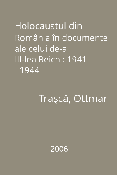 Holocaustul din România în documente ale celui de-al III-lea Reich : 1941 - 1944