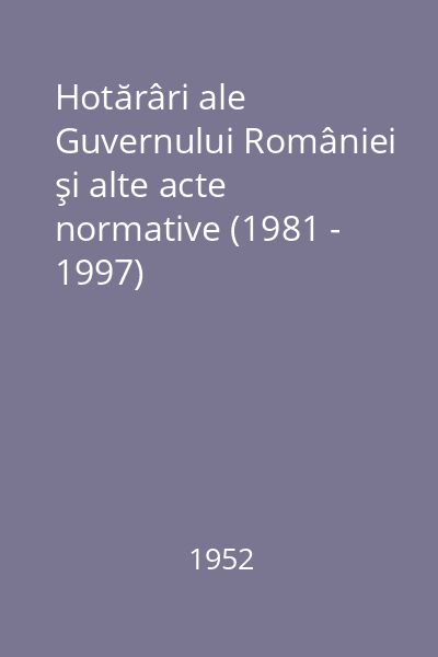 Hotărâri ale Guvernului României şi alte acte normative (1981 - 1997)