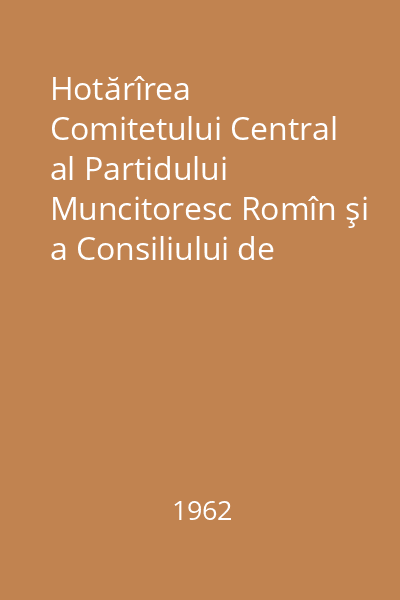 Hotărîrea Comitetului Central al Partidului Muncitoresc Romîn şi a Consiliului de miniştri al Republicii Populare Romîne cu privire la redistribuirea cadrelor de specialişti din agricultură. Hotărîrea Comitetului Central al Partidului Muncitoresc Romîn şi a Consiliului de Miniştri al Republicii Populare Romîne privind dezvoltarea şi îmbunătăţirea învaţămîntului agricol