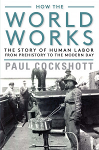 How the world works : the story of human labor from prehistory to the modern day