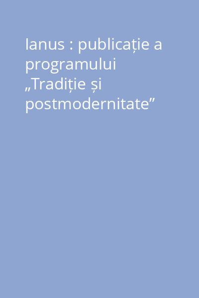 Ianus : publicație a programului „Tradiție și postmodernitate”