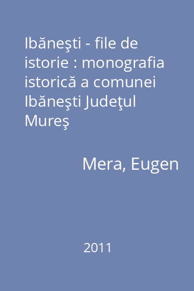 Ibăneşti - file de istorie : monografia istorică a comunei Ibăneşti Judeţul Mureş