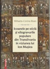 Icoanele pe sticlă şi xilogravurile populare din Transilvania în viziunea lui Ion Muşlea