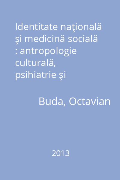 Identitate naţională şi medicină socială : antropologie culturală, psihiatrie şi eugenism în România