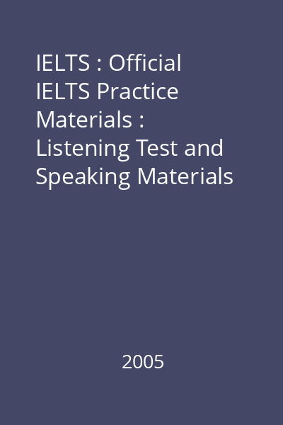 IELTS : Official IELTS Practice Materials : Listening Test and Speaking Materials [înregistrare audio]