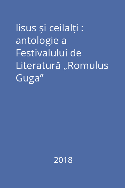 Iisus și ceilalți : antologie a Festivalului de Literatură „Romulus Guga”