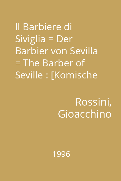 Il Barbiere di Siviglia = Der Barbier von Sevilla = The Barber of Seville : [Komische Oper in zwei Akten = Comic opera in two acts]