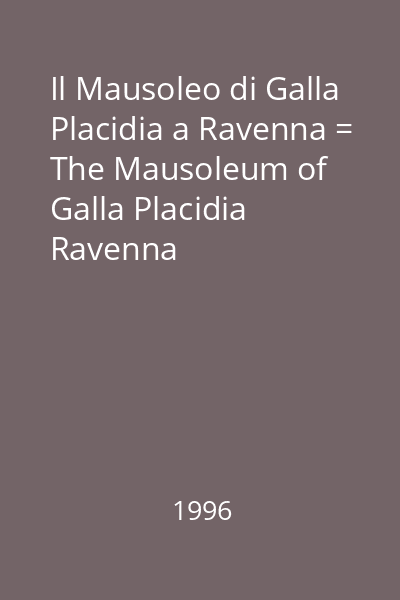 Il Mausoleo di Galla Placidia a Ravenna = The Mausoleum of Galla Placidia Ravenna