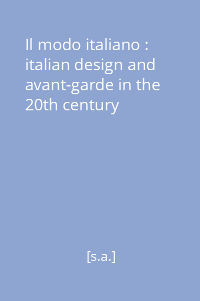 Il modo italiano : italian design and avant-garde in the 20th century