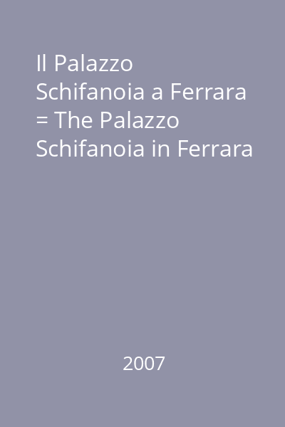Il Palazzo Schifanoia a Ferrara = The Palazzo Schifanoia in Ferrara