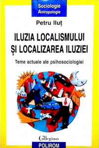 Iluzia localismului şi localizarea iluziei : teme actuale în psihosociologie
