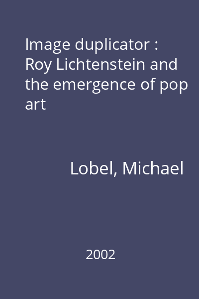 Image duplicator : Roy Lichtenstein and the emergence of pop art