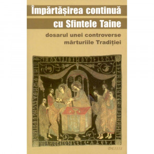 Împărtăşirea continuă cu Sfintele Taine : dosarul unei controverse - mărturiile Tradiţiei