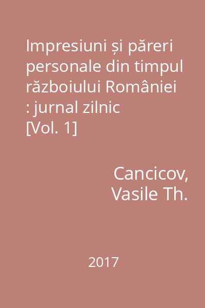 Impresiuni și păreri personale din timpul războiului României : jurnal zilnic [Vol. 1]
