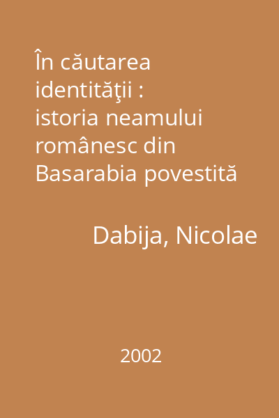 În căutarea identităţii : istoria neamului românesc din Basarabia povestită pentru elevi