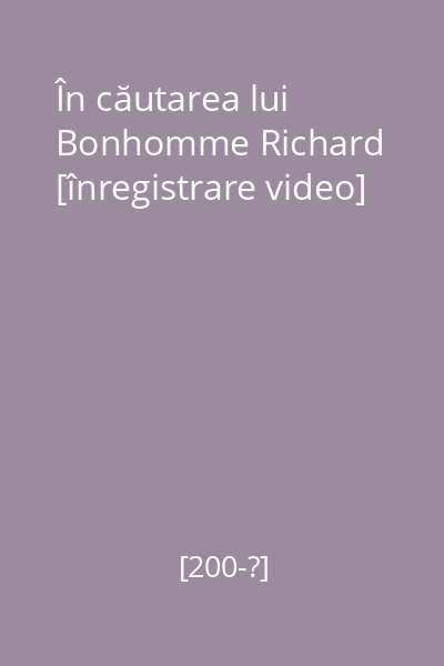 În căutarea lui Bonhomme Richard [înregistrare video]