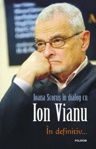 În definitiv... : Ioana Scoruş in dialog cu Ion Vianu