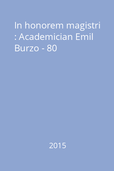 In honorem magistri : Academician Emil Burzo - 80