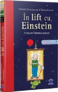 În lift cu Einstein : fizica pe înţelesul tuturor