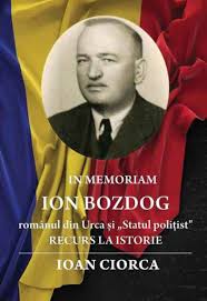 In memoriam Ion Bozdog - românul din Urca - şi "Statul Poliţist" : recurs la istorie