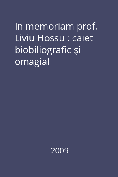 In memoriam prof. Liviu Hossu : caiet biobiliografic şi omagial