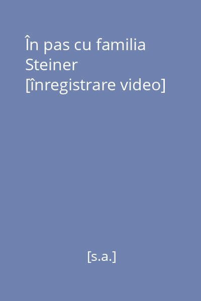 În pas cu familia Steiner [înregistrare video]